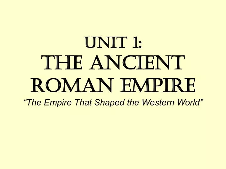 unit 1 the ancient roman empire the empire that shaped the western world