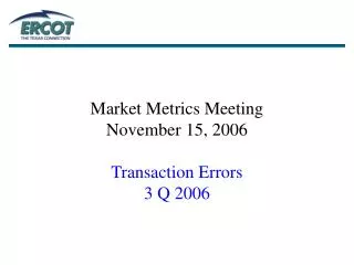 Market Metrics Meeting November 15, 2006 Transaction Errors 3 Q 2006