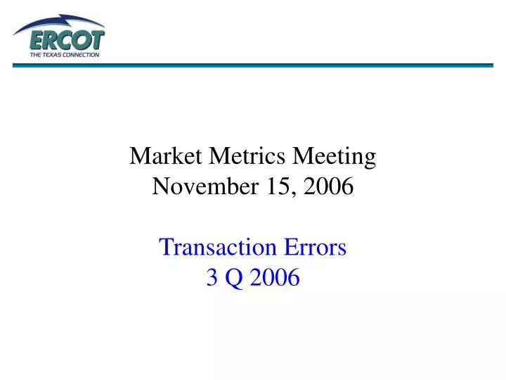 market metrics meeting november 15 2006 transaction errors 3 q 2006