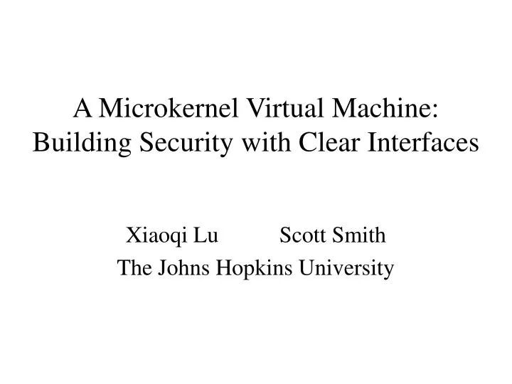 a microkernel virtual machine building security with clear interfaces