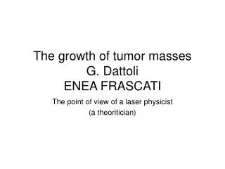 The growth of tumor masses G. Dattoli ENEA FRASCATI