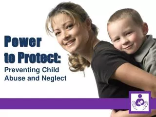 Power to Protect: Preventing Child Abuse and Neglect