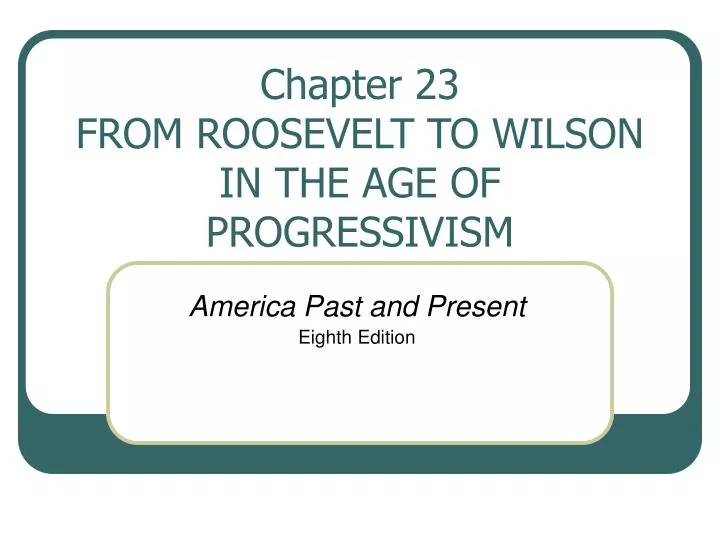 chapter 23 from roosevelt to wilson in the age of progressivism