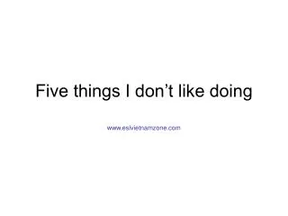 Five things I don’t like doing