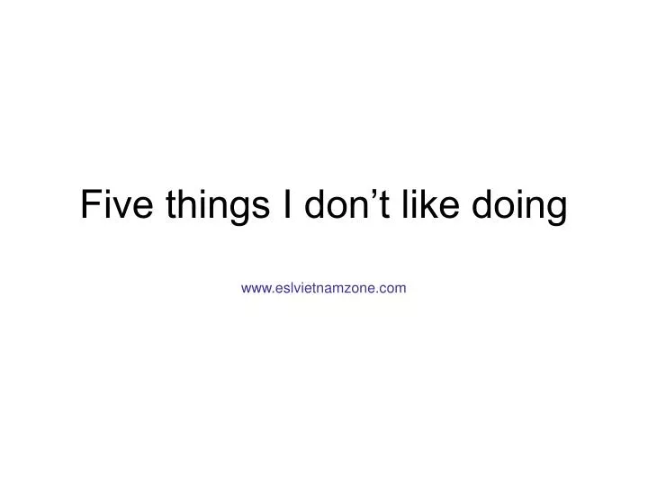 five things i don t like doing