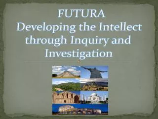 FUTURA Developing the Intellect through Inquiry and Investigation