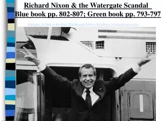 Richard Nixon &amp; the Watergate Scandal Blue book pp. 802-807; Green book pp. 793-797