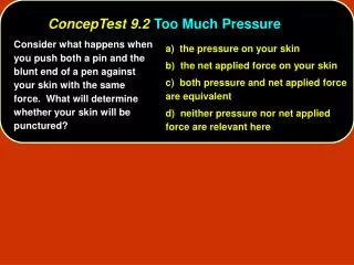 a) the pressure on your skin 	b) the net applied force on your skin