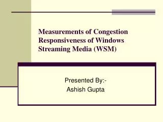 Measurements of Congestion Responsiveness of Windows Streaming Media (WSM)