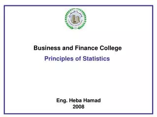 Business and Finance College Principles of Statistics Eng. Heba Hamad 2008