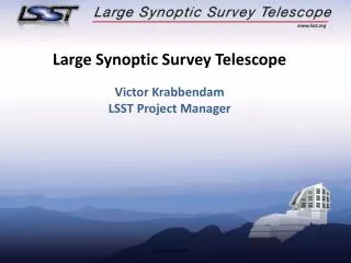 Large Synoptic Survey Telescope Victor Krabbendam LSST Project Manager