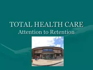TOTAL HEALTH CARE Attention to Retention