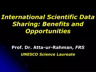 International Scientific Data Sharing: Benefits and Opportunities Prof. Dr. Atta-ur-Rahman, FRS