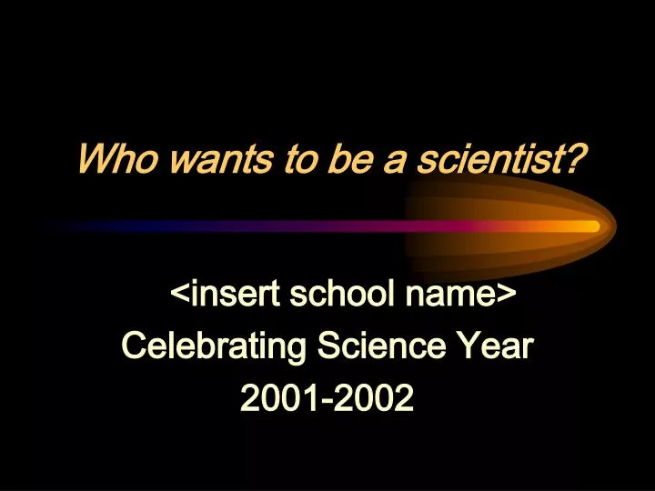 who wants to be a scientist