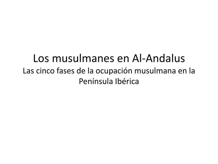 los musulmanes en al andalus las cinco fases de la ocupaci n musulmana en la pen nsula ib rica