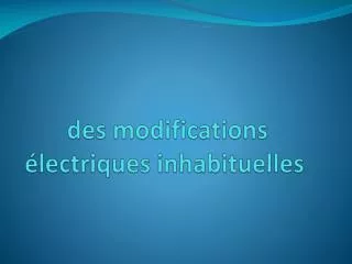 des modifications lectriques inhabituelles