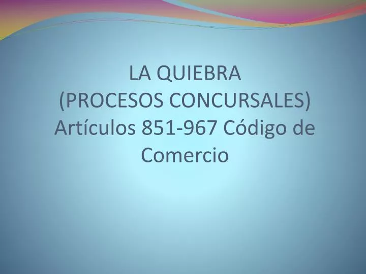 la quiebra procesos concursales art culos 851 967 c digo de comercio