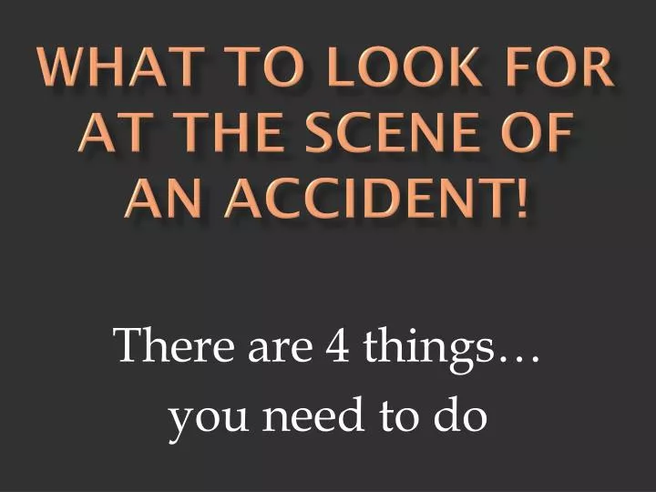 what to look for at the scene of an accident