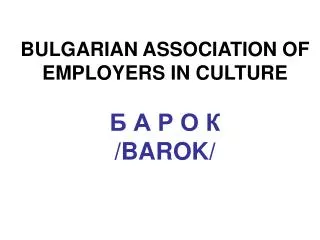 BULGARIAN ASSOCIATION OF EMPLOYERS IN CULTURE ? ? ? ? ? /BAROK/