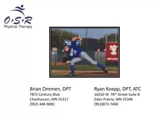 Brian Ommen, DPT		Ryan Koepp, DPT, ATC 7872 Century Blvd			16550 W. 78 th Street Suite B