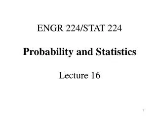 ENGR 224/STAT 224 Probability and Statistics Lecture 16
