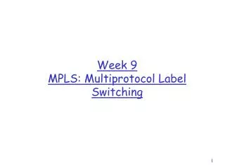 Week 9 MPLS: Multiprotocol Label Switching