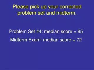 Please pick up your corrected problem set and midterm.