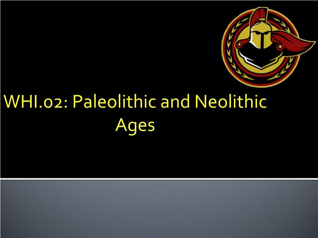 PPT - WHI.02: Paleolithic and Neolithic Ages PowerPoint Presentation ...
