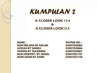 KUMPULAN 2 A CLOSER LOOK 13.4 &amp; A CLOSER LOOK13.5