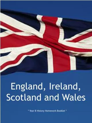 England, Ireland, Scotland and Wales * Year 8 History Homework Booklet *