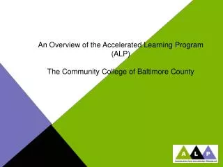 An Overview of the Accelerated Learning Program (ALP) The Community College of Baltimore County