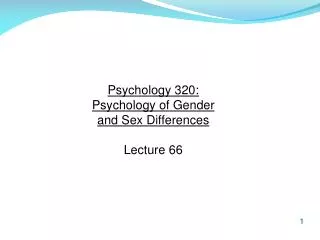 Psychology 320: Psychology of Gender and Sex Differences Lecture 66