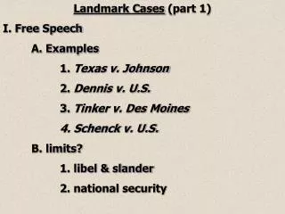 Landmark Cases (part 1) I. Free Speech 	A. Examples 		1. Texas v. Johnson 		2. Dennis v. U.S.