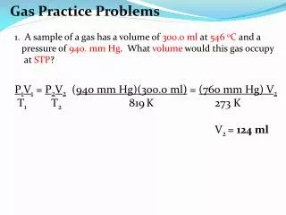 Gas Practice Problems 1. A sample of a gas has a volume of 300.0 ml at 546 o C and a