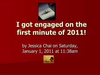 I got engaged on the first minute of 2011!