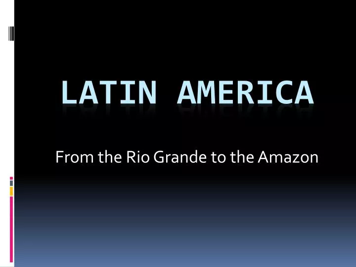 from the rio grande to the amazon