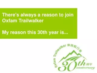 There's always a reason to join Oxfam Trailwalker My reason this 30th year is...