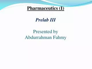 Pharmaceutics (I) Prelab III Presented by Abdurrahman Fahmy
