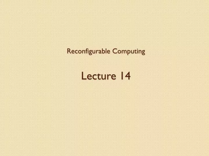 reconfigurable computing lecture 14