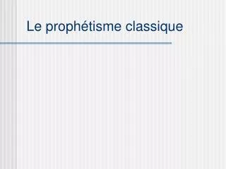 le proph tisme classique