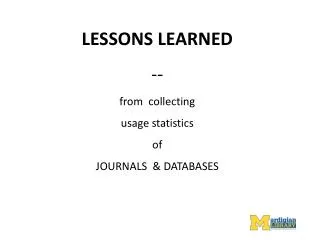 LESSONS LEARNED -- from collecting usage statistics of JOURNALS &amp; DATABASES