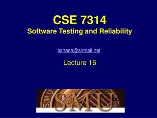 CSE 7314 Software Testing and Reliability Robert Oshana Lecture 16