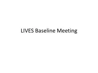 LIVES Baseline Meeting