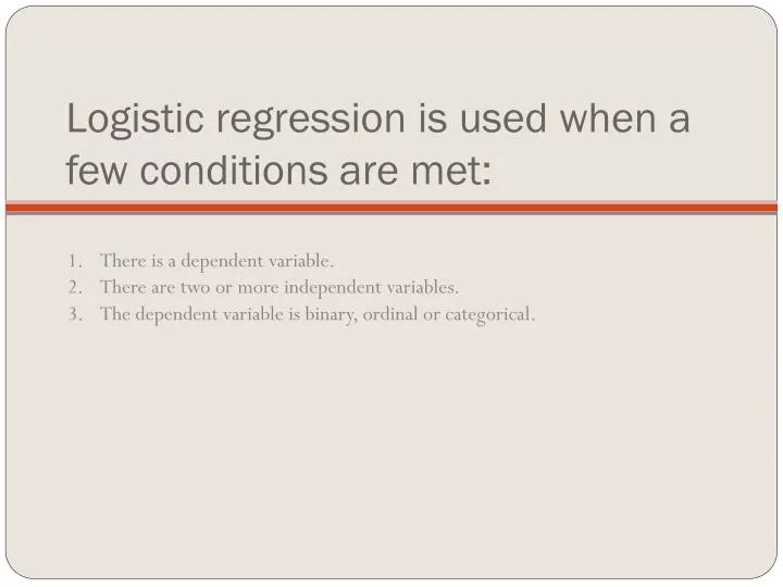 logistic regression is used when a few conditions are met