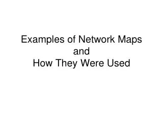 Examples of Network Maps and How They Were Used