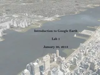 Introduction to Google Earth Lab 1 January 30, 2013