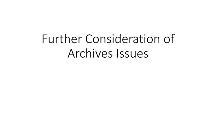 further consideration of archives issues