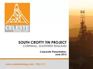 SOUTH CROFTY TIN PROJECT CORNWALL, SOUTHWEST ENGLAND Corporate Presentation: June 2013