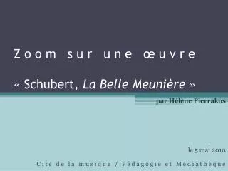z o o m s u r u n e u v r e schubert la belle meuni re