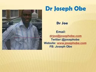 Dr Joseph Obe Dr Joe Email: drjoe@josephobe